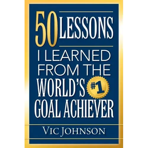 50 Lessons I Learned From The World's #1 Goal Achiever