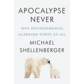 Apocalypse Never: Why Environmental Alarmism Hurts Us All