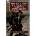 The Scottish Soldiers of Fortune: Mercenaries in Foreign Service from the 14th to 19th Centuries