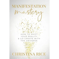 Manifestation Mastery: How to Shift Your Reality & Co-Create with the Universe﻿
