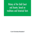 History of the Gold Coast and Asante, based on traditions and historical facts: comprising a period of more than three centuries from about 1500 to 18