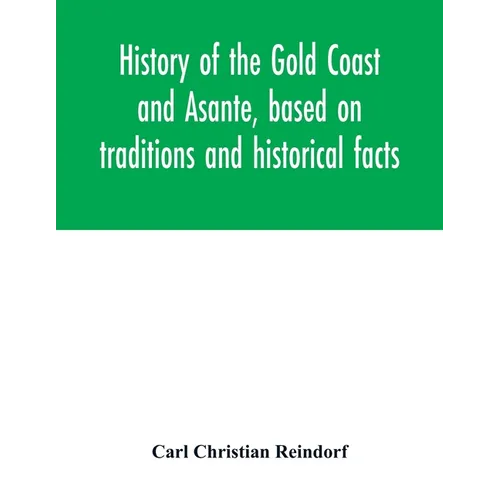 History of the Gold Coast and Asante, based on traditions and historical facts: comprising a period of more than three centuries from about 1500 to 18