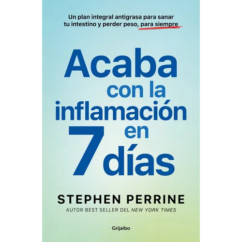 Acaba Con La Inflamación En 7 Días: Un Plan Integral Antigrasa Para Sanar T U Intestino Y Perder Peso, Para Siempre / The Full-Body Fat Fix