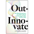 Out-Innovate: How Global Entrepreneurs--From Delhi to Detroit--Are Rewriting the Rules of Silicon Valley