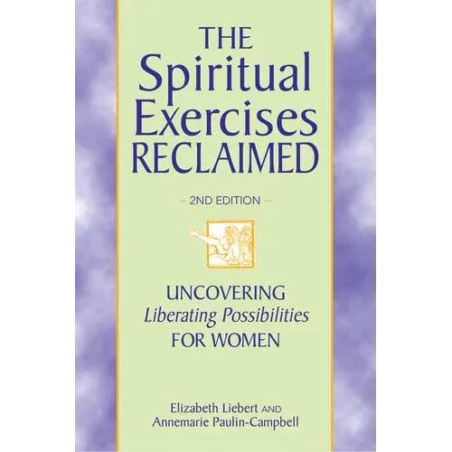 The Spiritual Exercises Reclaimed, 2nd Edition: Uncovering Liberating Possibilities for Women