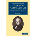 A Memoir of John Conolly, M.D., D.C.L: Comprising a Sketch of the Treatment of the Insane in Europe and America