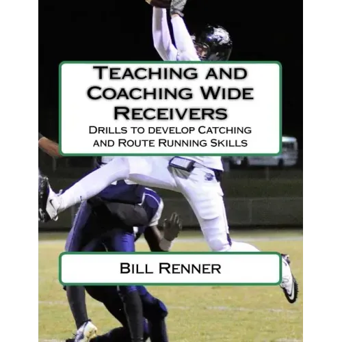 Teaching and Coaching Wide Receivers: Drills to develop Catching and Route Running Skills