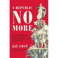 A Republic No More: Big Government and the Rise of American Political Corruption