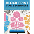 Block Print for Beginners: Learn to Make Lino Blocks and Create Unique Relief Prints