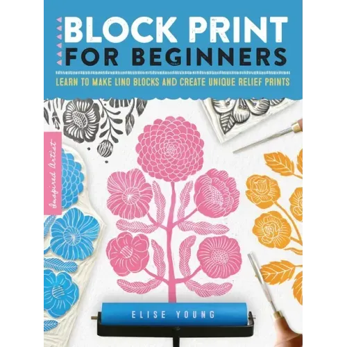 Block Print for Beginners: Learn to Make Lino Blocks and Create Unique Relief Prints