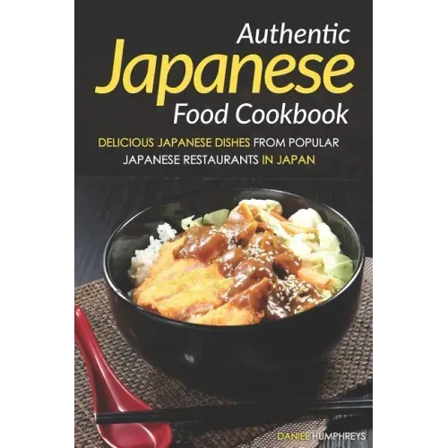 Authentic Japanese Food Cookbook: Delicious Japanese Dishes from Popular Japanese Restaurants in Japan