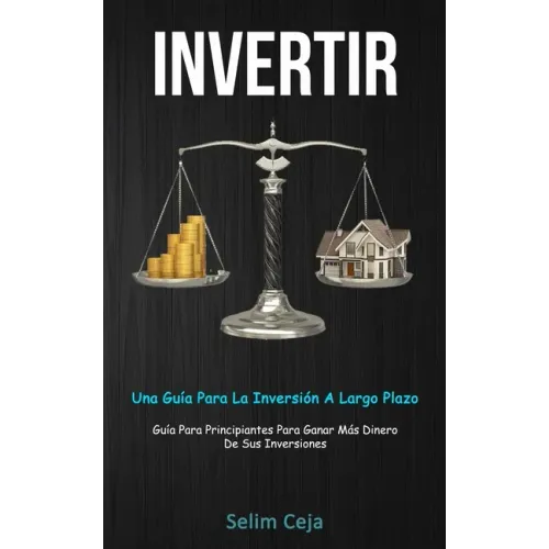 Invertir: Una guía para la inversión a largo plazo (Guía para principiantes para ganar más dinero de sus inversiones)