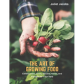 The Art of Growing Food: Edible Trees, Vines, Shrubs, Herbs, and Flowers for Your Yard