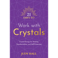 21 Days to Work with Crystals: Crystal Energy for Healing, Transformation, and Self-Protection