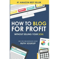 How To Blog For Profit: Without Selling Your Soul