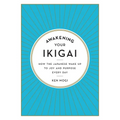 Awakening Your Ikigai: How the Japanese Wake Up to Joy and Purpose Every Day