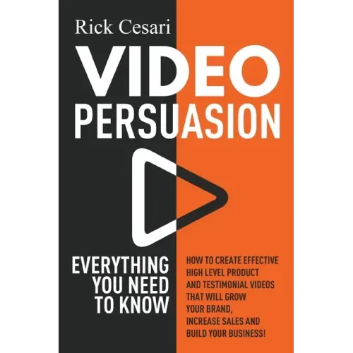 Video Persuasion: Everything You Need to Know - How to Create Effective high level Product and Testimonial Videos that will Grow Your Br