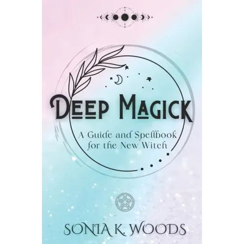 Deep Magick: A Guide and Spellbook for the New Witch
