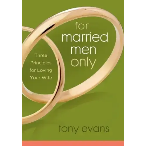 For Married Men Only: Three Principles for Loving Your Wife