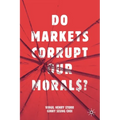 Do Markets Corrupt Our Morals?