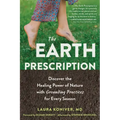 The Earth Prescription: Discover the Healing Power of Nature with Grounding Practices for Every Season