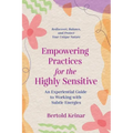 Empowering Practices for the Highly Sensitive: An Experiential Guide to Working with Subtle Energies