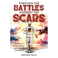 Through the Battles without the Scars: The Keys to Understanding and Living Life Successfully