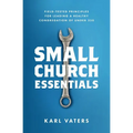 Small Church Essentials: Field-Tested Principles for Leading a Healthy Congregation of Under 250