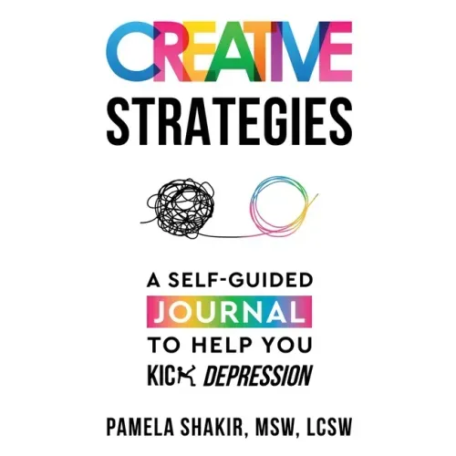 Creative Strategies: A Self-Guided Journal to Help You Kick Depression