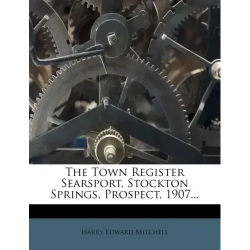 The Town Register Searsport, Stockton Springs, Prospect, 1907...