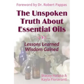 The Unspoken Truth About Essential Oils: Lessons Learned, Wisdom Gained