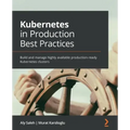 Kubernetes in Production Best Practices: Build and manage highly available production-ready Kubernetes clusters