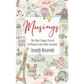 Musings - The Short Happy Pursuit of Pleasure and Other Journeys: The Short Happy Pursuit of Pleasure and Other Journeys