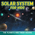 Solar System for Kids: The Planets and Their Moons