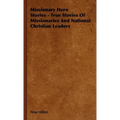 Missionary Hero Stories - True Stories Of Missionaries And National Christian Leaders