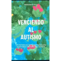 Venciendo Al Autismo: La Historia de Éxito de Mi Hijo Con Trastorno del Espectro Autista