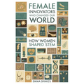Female Innovators Who Changed Our World: How Women Shaped Stem