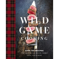 Wild Game Cooking: Over 100 Recipes for Venison, Elk, Moose, Rabbit, Duck, Fish and More