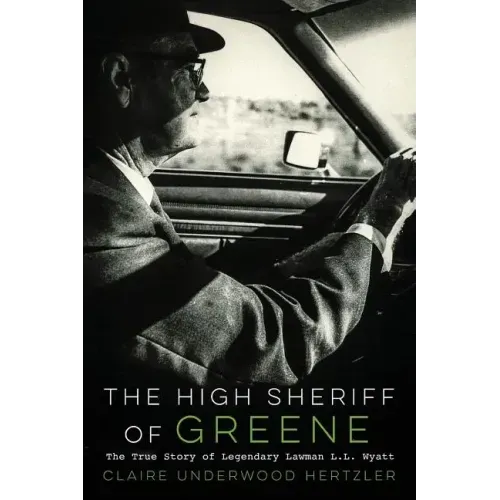 The High Sheriff of Greene: The True Story of Legendary Lawman L.L. Wyatt