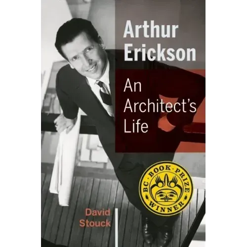 Arthur Erickson: An Architect's Life