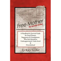 Free Mother to Good Home: A Handbook & Survival Guide for Good Parents, Stepparents & Grandparents