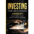 Investing for beginners: 4 BOOKS IN 1: Stocks, Options, Forex, Bitcoin investing for beginners