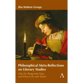 Philosophical Meta-Reflections on Literary Studies: Why Do Things with Texts, and What to Do with Them?