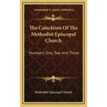 The Catechism of the Methodist Episcopal Church: Numbers One, Two and Three