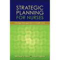Strategic Planning for Nurses: Change Management in Health Care: Change Management in Health Care
