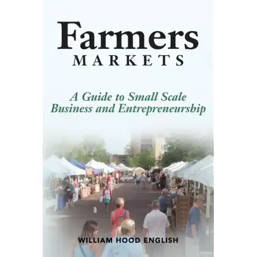 Farmers Markets: A Guide to Small Scale Business And Entrepreneurship