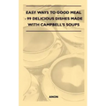 Easy Ways to Good Meal - 99 Delicious Dishes Made With Campbell's Soups