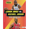Lebron James vs. Michael Jordan: Who Would Win?