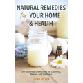Natural Remedies for Your Home & Health: DIY Essential Oils Recipes for Cleaning, Beauty, and Wellness (Natural Life Guide)
