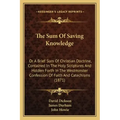 The Sum of Saving Knowledge: Or a Brief Sum of Christian Doctrine, Contained in the Holy Scriptures and Holden Forth in the Westminster Confession